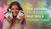 The Ultimate Pre & Post Holi Skin and Haircare Guide