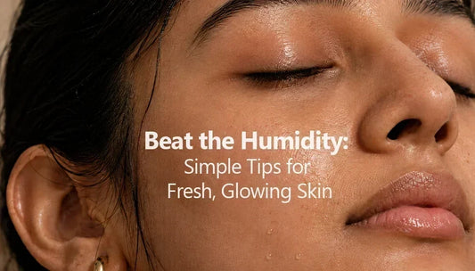 Beat the Humidity: Simple Tips for Fresh, Glowing Skin